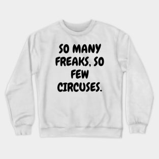 So many freaks, so few circuses. Crewneck Sweatshirt